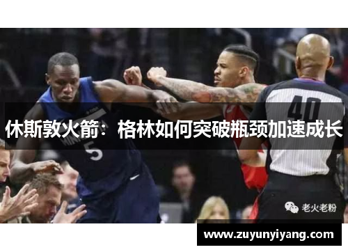 休斯敦火箭：格林如何突破瓶颈加速成长