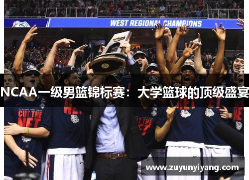 NCAA一级男篮锦标赛：大学篮球的顶级盛宴