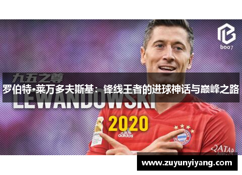 罗伯特·莱万多夫斯基：锋线王者的进球神话与巅峰之路