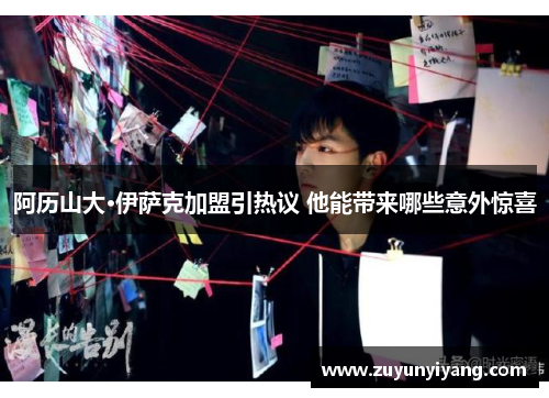 阿历山大·伊萨克加盟引热议 他能带来哪些意外惊喜