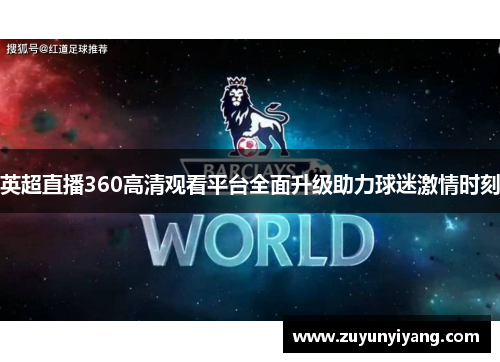 英超直播360高清观看平台全面升级助力球迷激情时刻